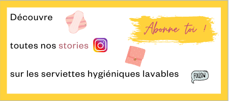 Découvrez toutes nos stories sur Instagram sur les serviettes hygiéniques lavables